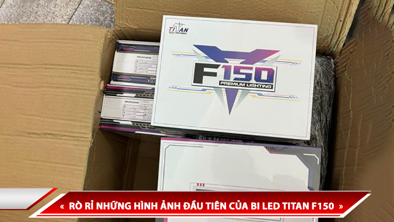 RÒ RỈ NHỮNG HÌNH ẢNH ĐẦU TIÊN CỦA BI LED TITAN F150 - ĐÂY CÓ PHẢI LÀ SIÊU PHẨM ÁNH SÁNG MỚI?